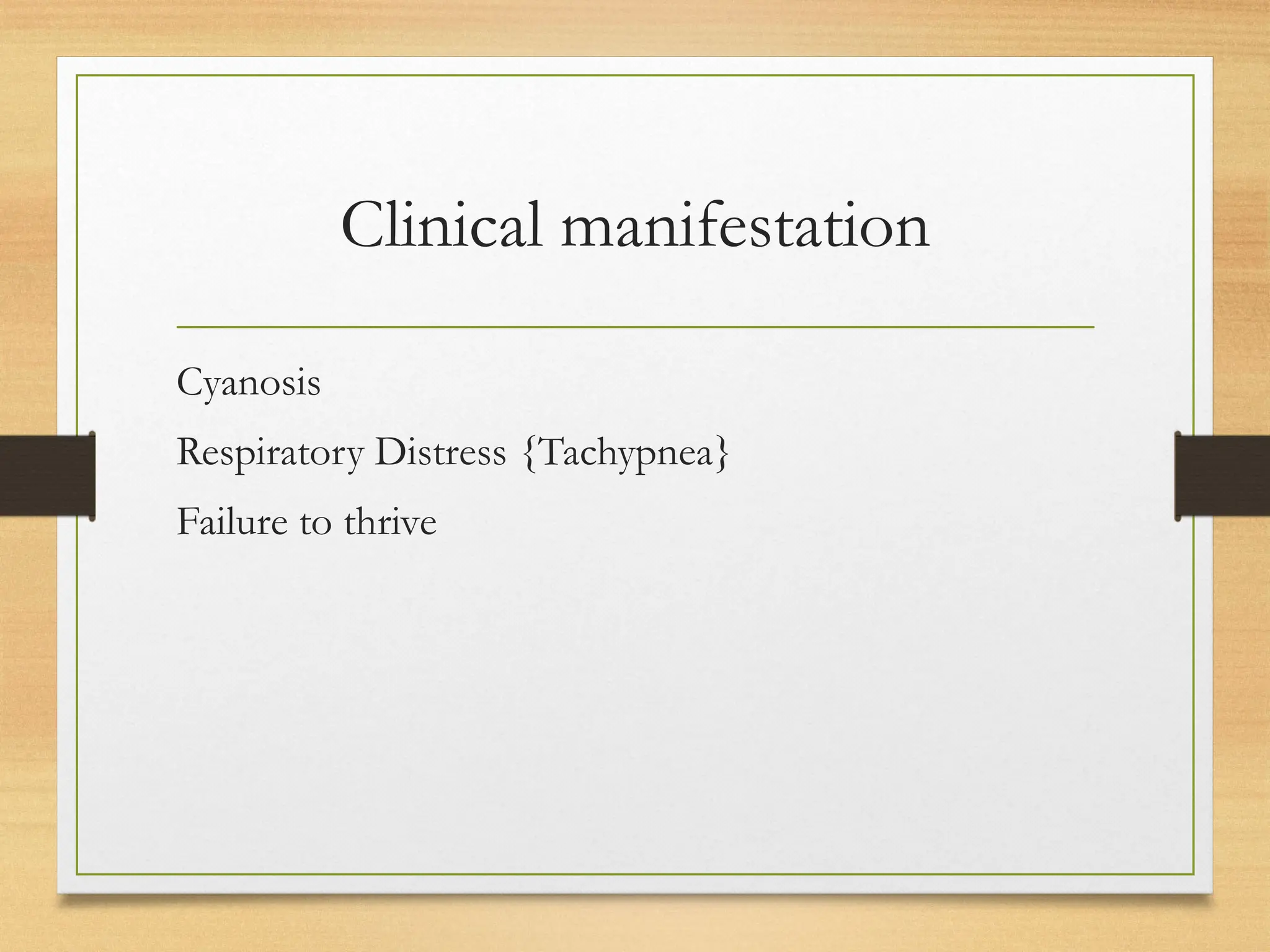 Clinical manifestation
Cyanosis
Respiratory Distress {Tachypnea}
Failure to thrive
 