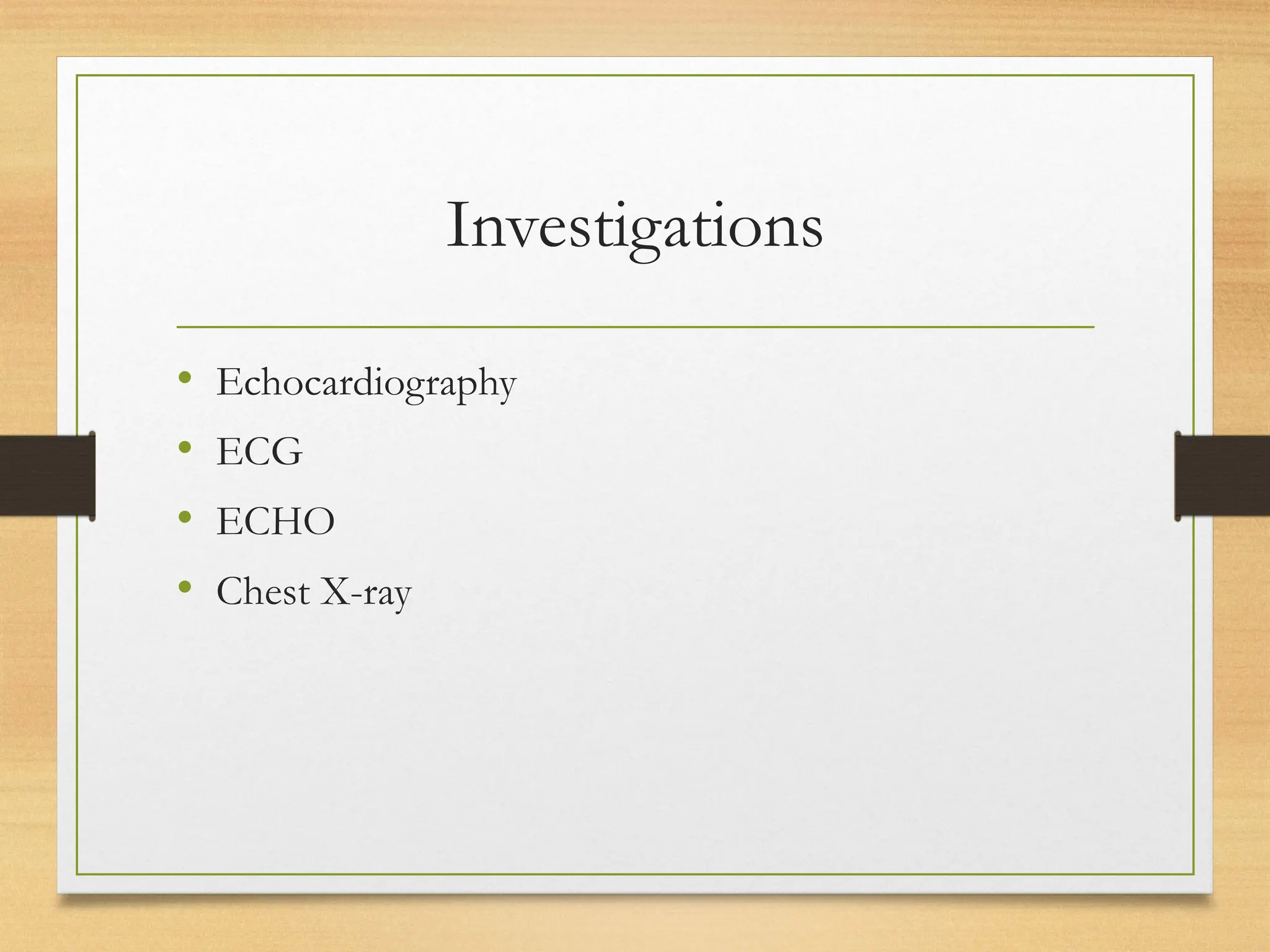 Investigations
• Echocardiography
• ECG
• ECHO
• Chest X-ray
 