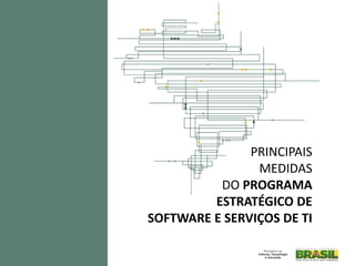 PRINCIPAIS
                MEDIDAS
          DO PROGRAMA
         ESTRATÉGICO DE
SOFTWARE E SERVIÇOS DE TI
 