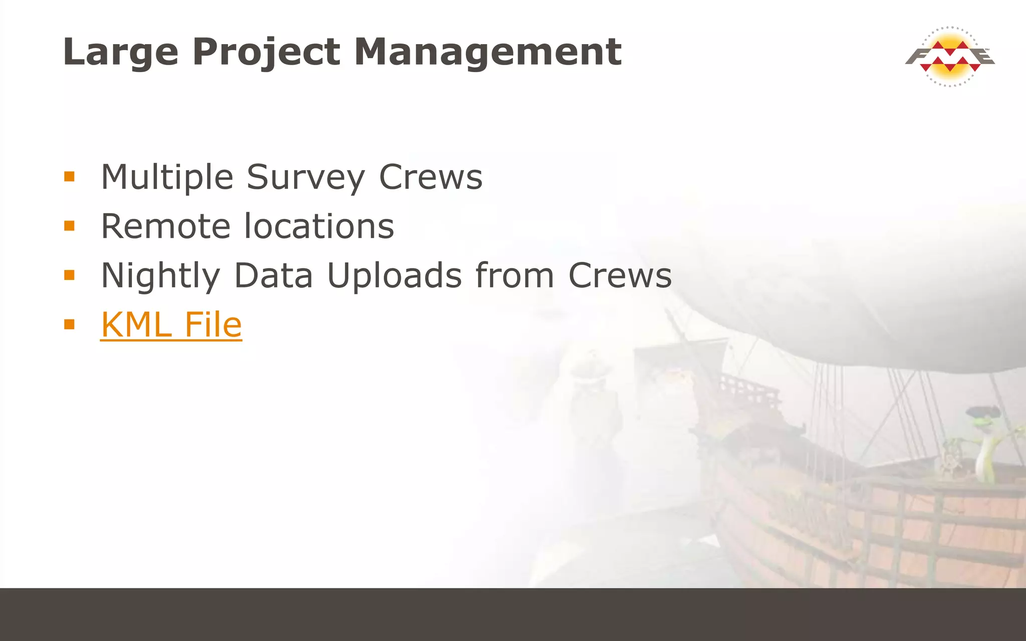 Large Project Management
 Multiple Survey Crews
 Remote locations
 Nightly Data Uploads from Crews
 KML File
 