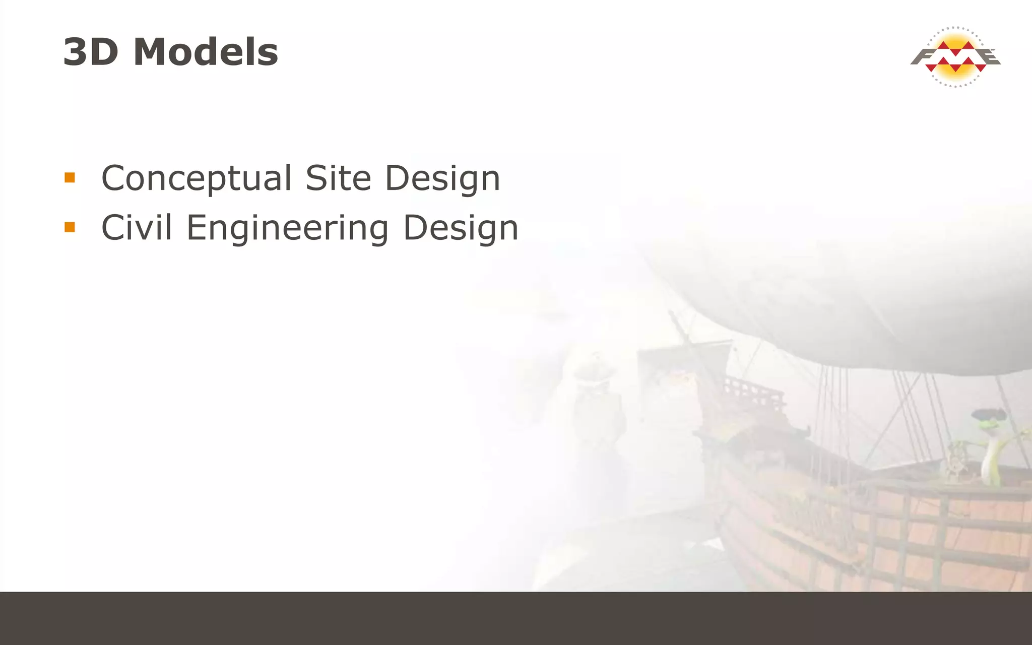 3D Models
 Conceptual Site Design
 Civil Engineering Design
 