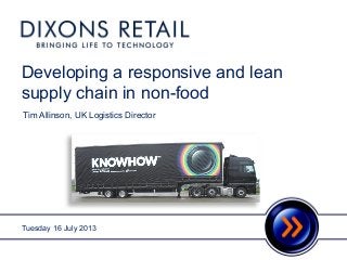 Developing a responsive and lean
supply chain in non-food
DRAFT
Tuesday 16 July 2013
Tim Allinson, UK Logistics Director
 