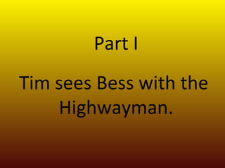 Part I Tim sees Bess with the  Highwayman. 