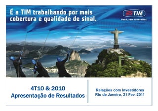 4T10 & 2010           Relações com Investidores
Apresentação de Resultados   Rio d J
                             Ri de Janeiro, 21 F
                                       i       Fev. 2011
 