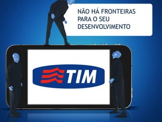 NÃO HÁ FRONTEIRAS
PARA O SEU
DESENVOLVIMENTO
 