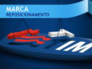 MARCA
REPOSICIONAMENTO
 