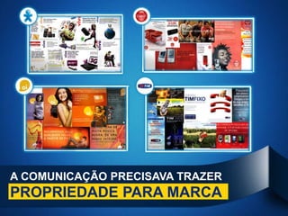 A COMUNICAÇÃO PRECISAVA TRAZER
PROPRIEDADE PARA MARCA
 