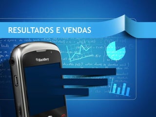 RESULTADOS E VENDAS
 