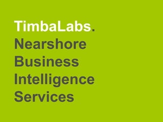 TimbaLabs.
Nearshore
Business
Intelligence
Services
 