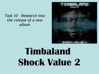 Timbaland  Shock Value 2 Task 10 – Research into the release of a new album 