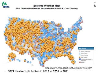http://www.nrdc.org/health/extremeweather/
• 3527 local records broken in 2012 vs 3251 in 2011
 