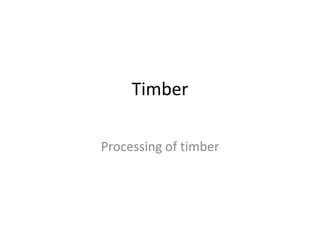 Timber
Processing of timber
 