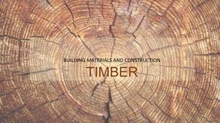 BUILDING MATERIALS AND CONSTRUCTION
TIMBER
 