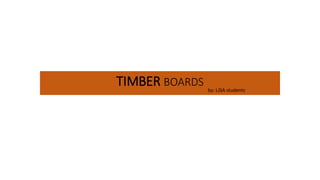 TIMBER BOARDS
by: LJSA students
 
