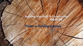 Building Materials & Construction
CE-2153
Timber-as Building materials
 