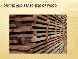 DRYING AND SEASONING OF WOOD
 