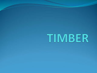  Wood suitable for building or other engineering
works is called timber
 When it forms a part of a living tree, it is ca...
