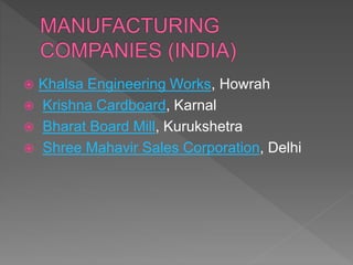  Khalsa Engineering Works, Howrah
 Krishna Cardboard, Karnal
 Bharat Board Mill, Kurukshetra
 Shree Mahavir Sales Corporation, Delhi
 