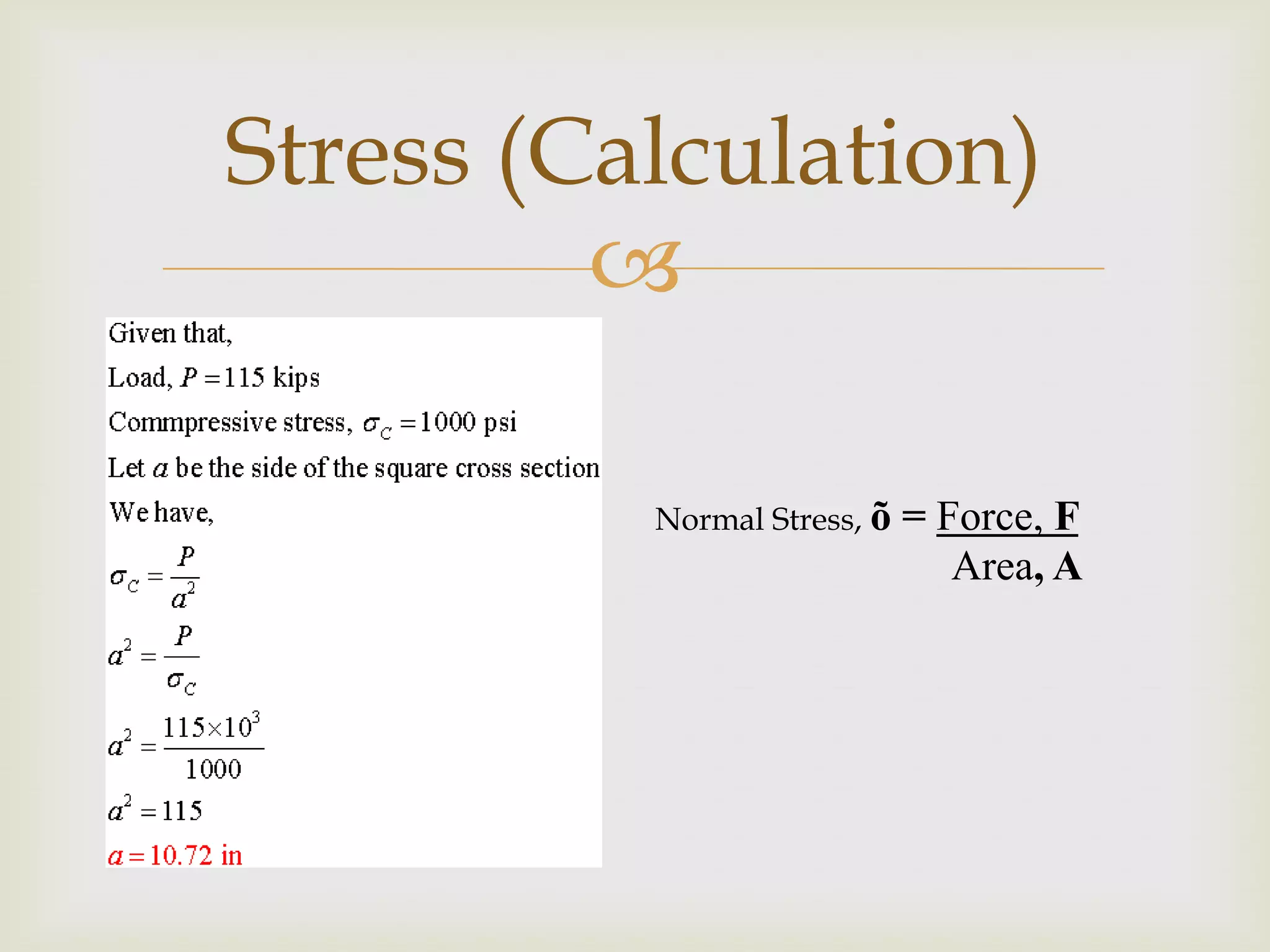 Stress (Calculation)
         

          Normal Stress, õ   = Force, F
                                Area, A
 