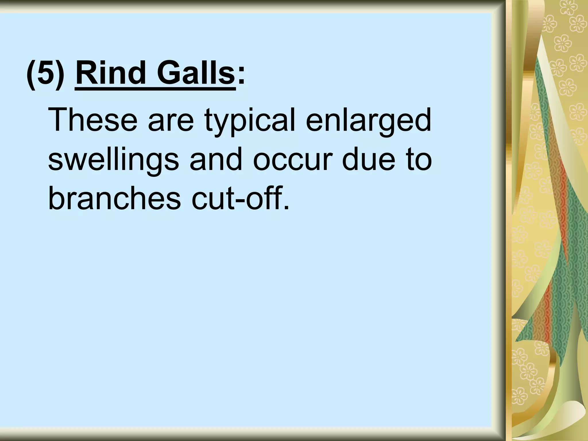 (5) Rind Galls:
These are typical enlarged
swellings and occur due to
branches cut-off.
 