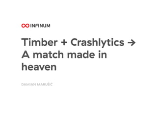 Timber + Crashlytics →
A match made in
heaven
DAMIAN MARUŠIĆ
 
