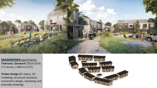 SKADEMOSEN apartments
Trekroner, Denmark (2018-2019)
2-3 stories, 2.800 m2 (CLT)
Timber Design LT: statics, 3D
modeling, structural solutions,
connection design, workshop and
assembly drawings
 