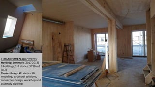 TIMIANHAVEN apartments
Havdrup, Denmark (2017-2018)
9 buildings, 1-2 stories, 3.710 m2
(CLT)
Timber Design LT: statics, 3D
modeling, structural solutions,
connection design, workshop and
assembly drawings
 