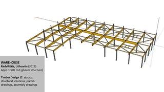 WAREHOUSE
Radviliškis, Lithuania (2017)
Appr. 1.500 m2 (glulam structure)
Timber Design LT: statics,
structural solutions, prefab
drawings, assembly drawings
 