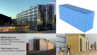MOXY X Oslo hotel
Oslo, Norway (2016-2017)
7 stories, 7.400 m2 (CLT modules
and elements)
Timber Design LT: statics,
structural solutions, consultations
 