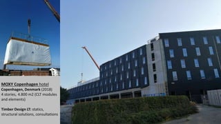 MOXY Copenhagen hotel
Copenhagen, Denmark (2018)
4 stories, 4.800 m2 (CLT modules
and elements)
Timber Design LT: statics,
structural solutions, consultations
 