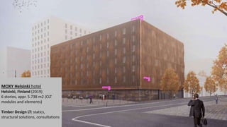 MOXY Helsinki hotel
Helsinki, Finland (2019)
6 stories, appr. 5.738 m2 (CLT
modules and elements)
Timber Design LT: statics,
structural solutions, consultations
 