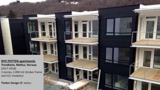 NYE POTTEN apartments
Trondheim, Melhus, Norway
(2017-2018)
3 stories, 2.090 m2 (timber frame
and CLT; modules)
Timber Design LT: statics
 