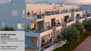 OLSRØD PARK VEST
apartments
Tolvsrød, Norway (2014)
3 stories, 2.925 m2 (timber frame
modules)
Timber Design LT: statics,
architectural detailing
 