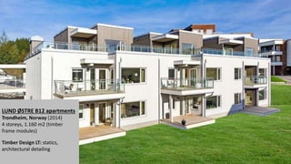 LUND ØSTRE B12 apartments
Trondheim, Norway (2014)
4 storeys, 1.160 m2 (timber
frame modules)
Timber Design LT: statics,
architectural detailing
 