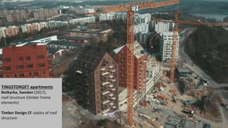 TINGSTORGET apartments
Botkyrka, Sweden (2017),
roof structure (timber frame
elements)
Timber Design LT: statics of roof
structure
 