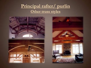 Principal rafter/ purlinOther truss styles