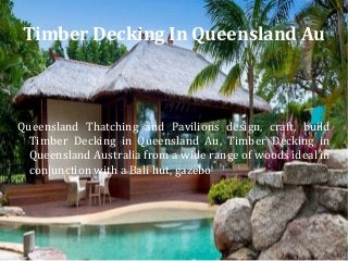 Timber Decking In Queensland Au

Queensland Thatching and Pavilions design, craft, build
Timber Decking in Queensland Au, Timber Decking in
Queensland Australia from a wide range of woods ideal in
conjunction with a Bali hut, gazebo

 