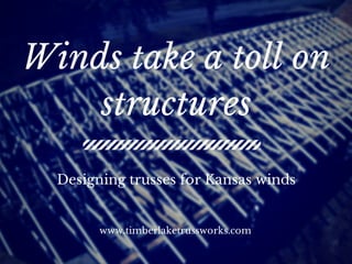 Winds take a toll on 
structures 
Designing trusses for Kansas winds 
www.timberlaketrussworks.com 
 