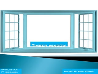 Timber window
Vpicoa,indapur
1st year b.arch. Ass pro. Ar. Abhay Aitwade
 