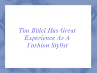 Tim Bitici Has Great
Experience As A
Fashion Stylist

 