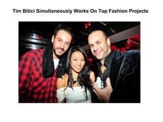 Tim Bitici Simultaneously Works On Top Fashion Projects

 