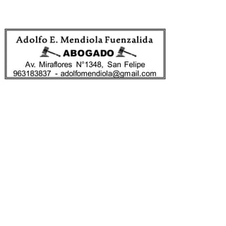 Adolfo E. Mendiola Fuenzalida
ABOGADO
Av. Miraflores N°1348, San Felipe
963183837 - adolfomendiola@gmail.com
 