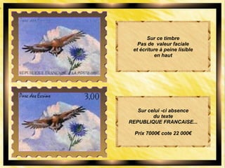 Sur ce timbre
Pas de valeur faciale
et écriture à peine lisible
en haut
Sur celui -ci absence
du texte
REPUBLIQUE FRANCAISE...
Prix 7000€ cote 22 000€
 