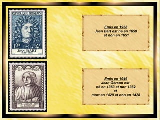 Emis en 1958
Jean Bart est né en 1650
et non en 1651
Emis en 1946
Jean Gerson est
né en 1363 et non 1362
et
mort en 1429 et non en 1428
 
