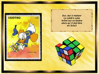 Dur, dur à réaliser
Le rubik's cube
3x3x4 sur ce timbre
alors qu' il doit être
en 3x3x3
 