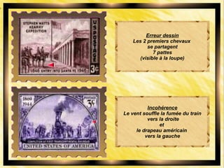 Erreur dessin
Les 2 premiers chevaux
se partagent
7 pattes
(visible à la loupe)
Incohérence
Le vent souffle la fumée du train
vers la droite
et
le drapeau américain
vers la gauche
 