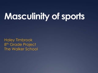 Masculinity of sports Haley Timbrook 8th Grade Project The Walker School 