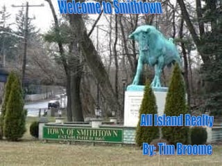 Welcome to Smithtown All Island Realty By: Tim Broome 