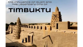 Timbuktu
the influence of Islam and
the legendary city of
 