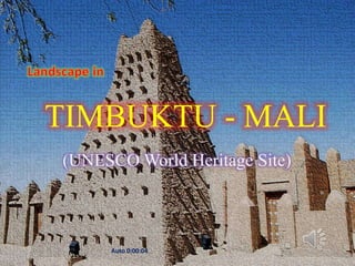 TIMBUKTU - MALI              MALI-Timbuktu




                  (UNESCO World Heritage Site)




August 30, 2012        Auto 0:00:04                   1
 